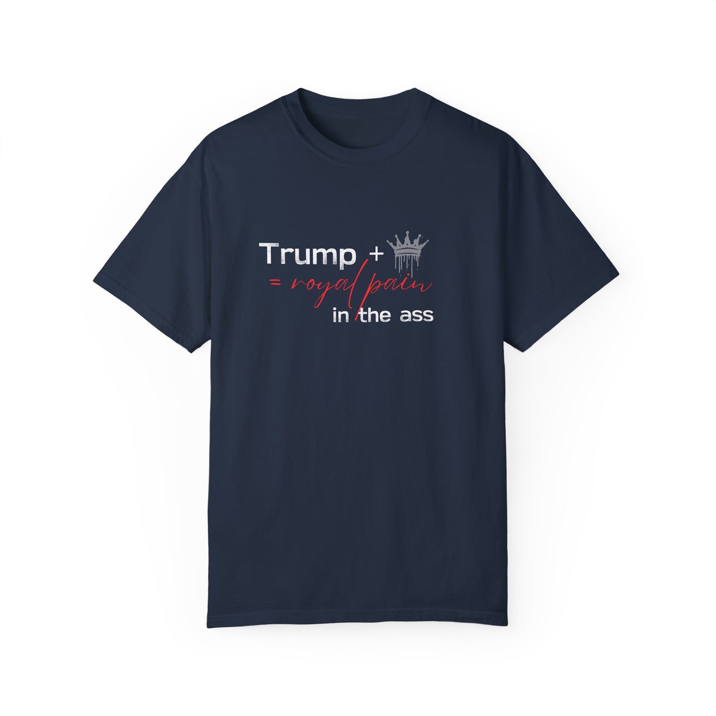 Humorous Unisex Garment-Dyed T-Shirt: "Trump + Royal Pain in the Ass"