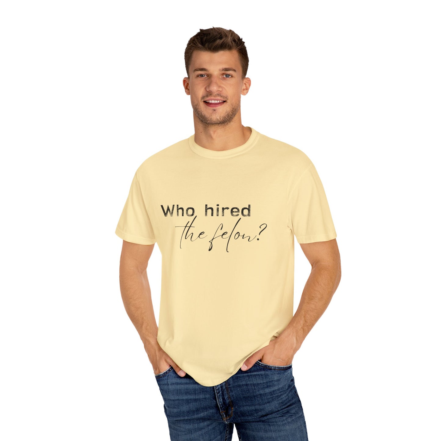 Who Hired the Felon? Unisex Garment-Dyed T-shirt - Casual Statement Tee