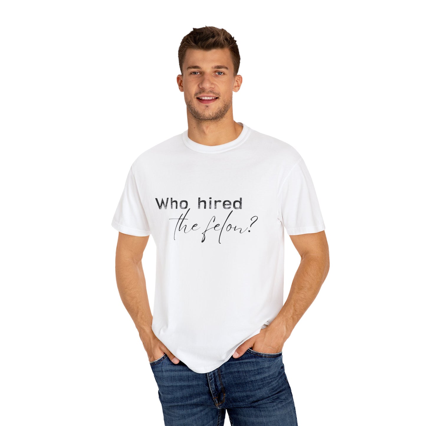 Who Hired the Felon? Unisex Garment-Dyed T-shirt - Casual Statement Tee