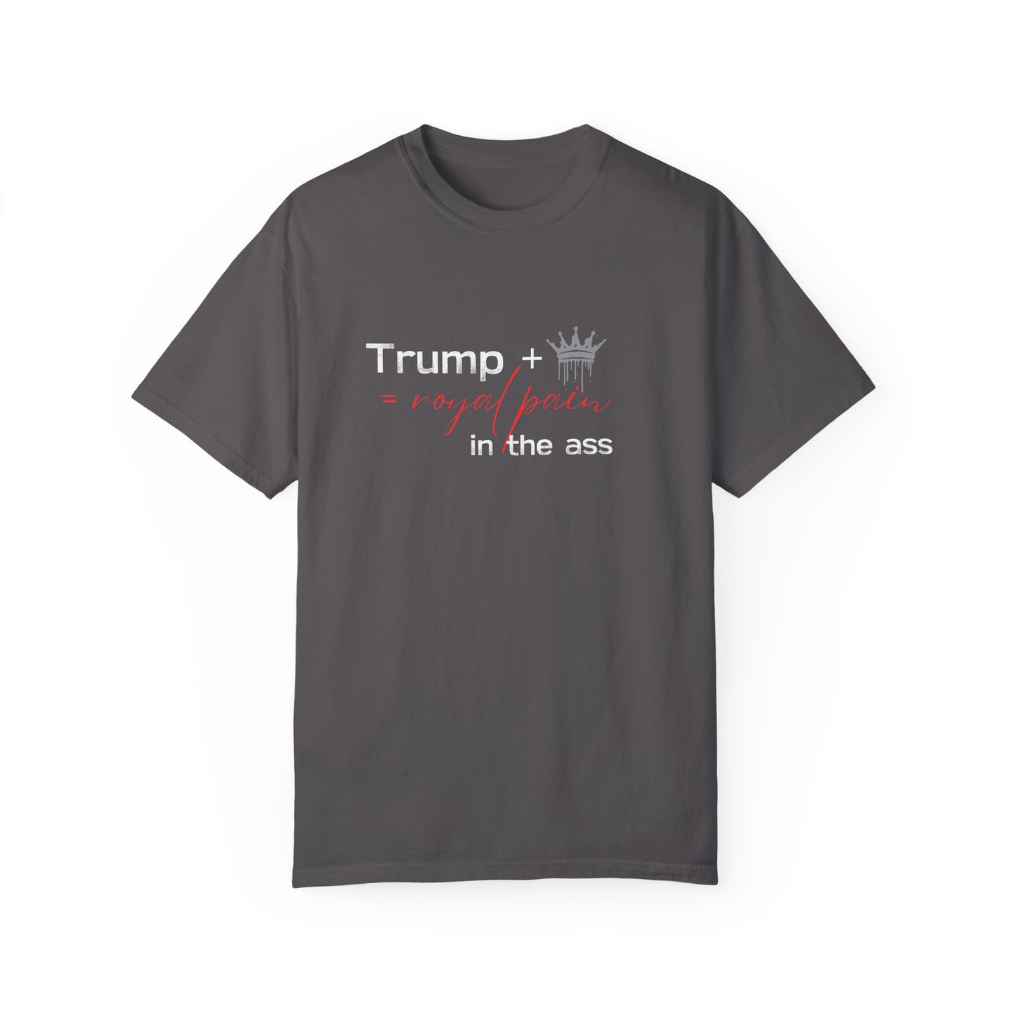 Humorous Unisex Garment-Dyed T-Shirt: "Trump + Royal Pain in the Ass"