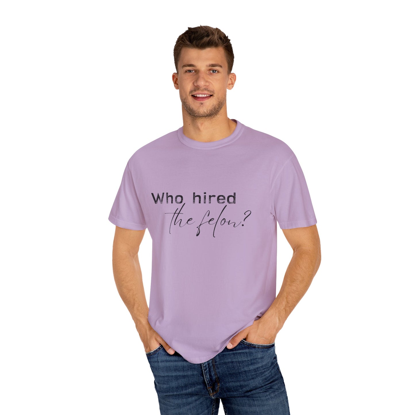 Who Hired the Felon? Unisex Garment-Dyed T-shirt - Casual Statement Tee