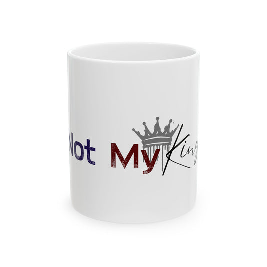 Funny Ceramic Mug - 'Not My King' - Perfect Gift for Political Satire and Humor Lovers