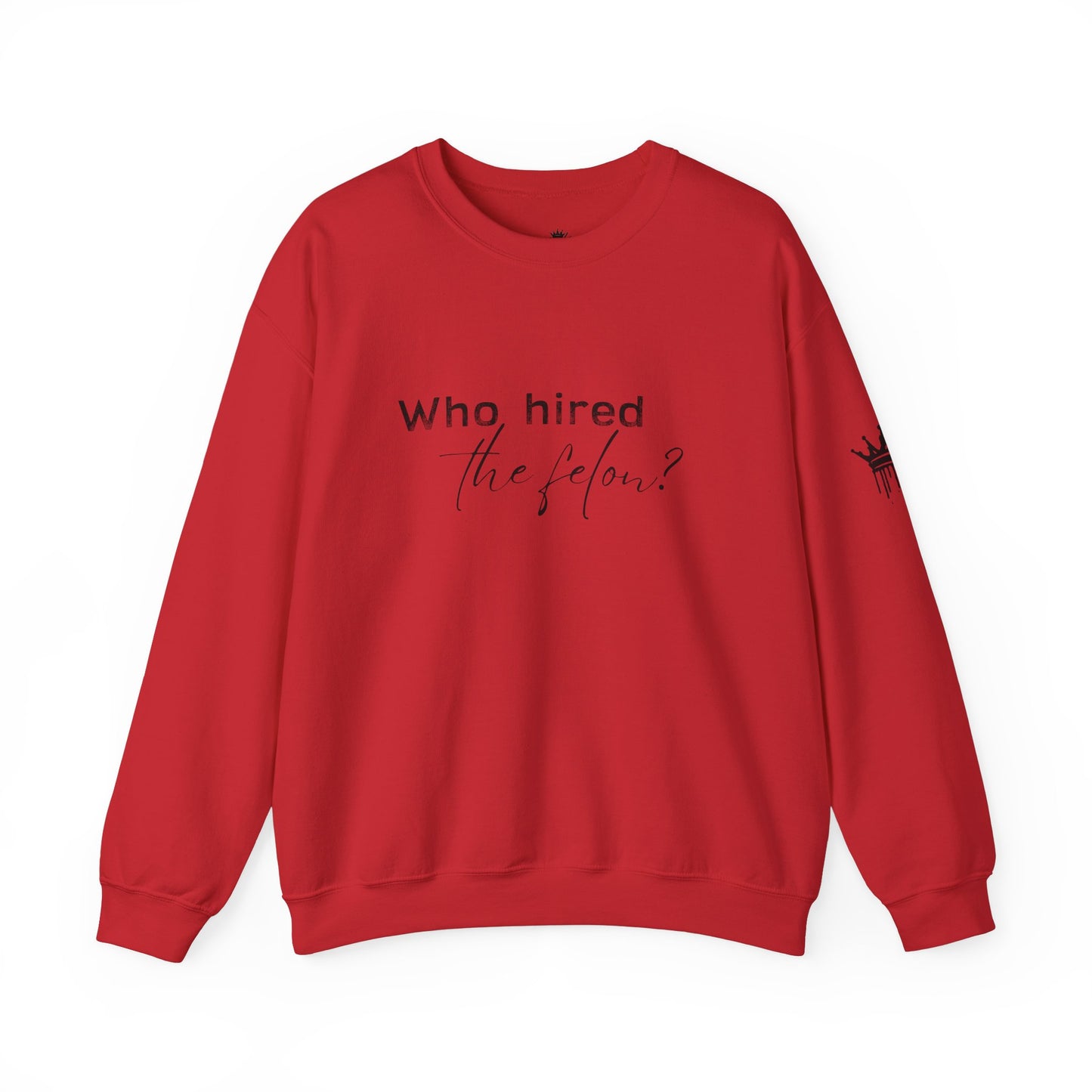 'Who Hired the Felon?' Sweatshirt