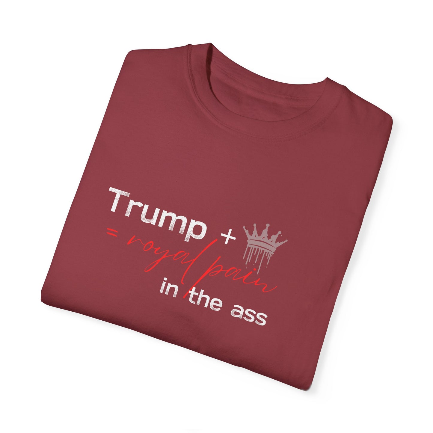 Humorous Unisex Garment-Dyed T-Shirt: "Trump + Royal Pain in the Ass"