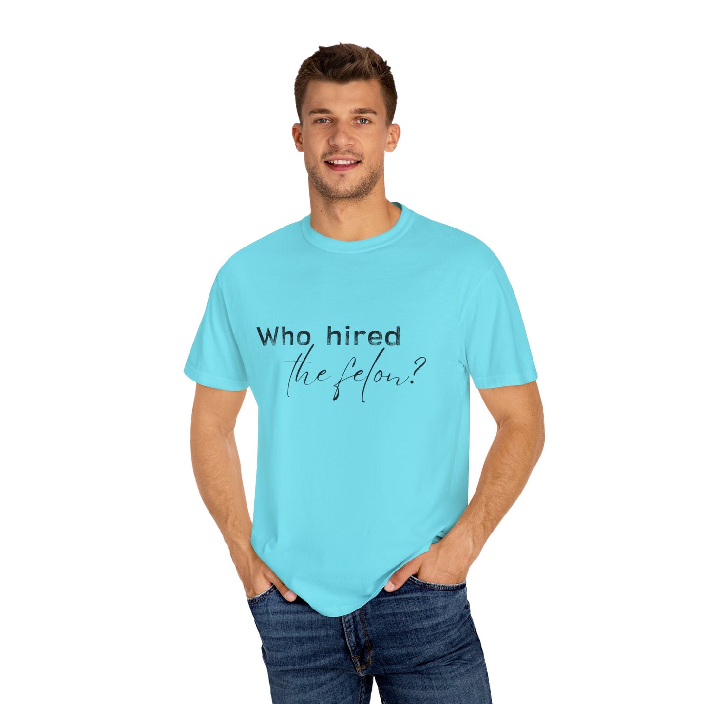 Who Hired the Felon? Unisex Garment-Dyed T-shirt - Casual Statement Tee