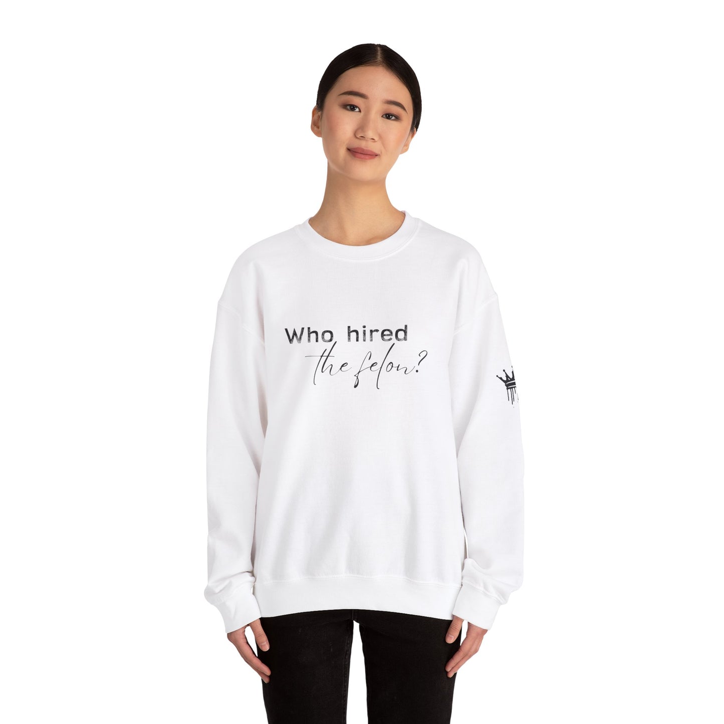 'Who Hired the Felon?' Sweatshirt