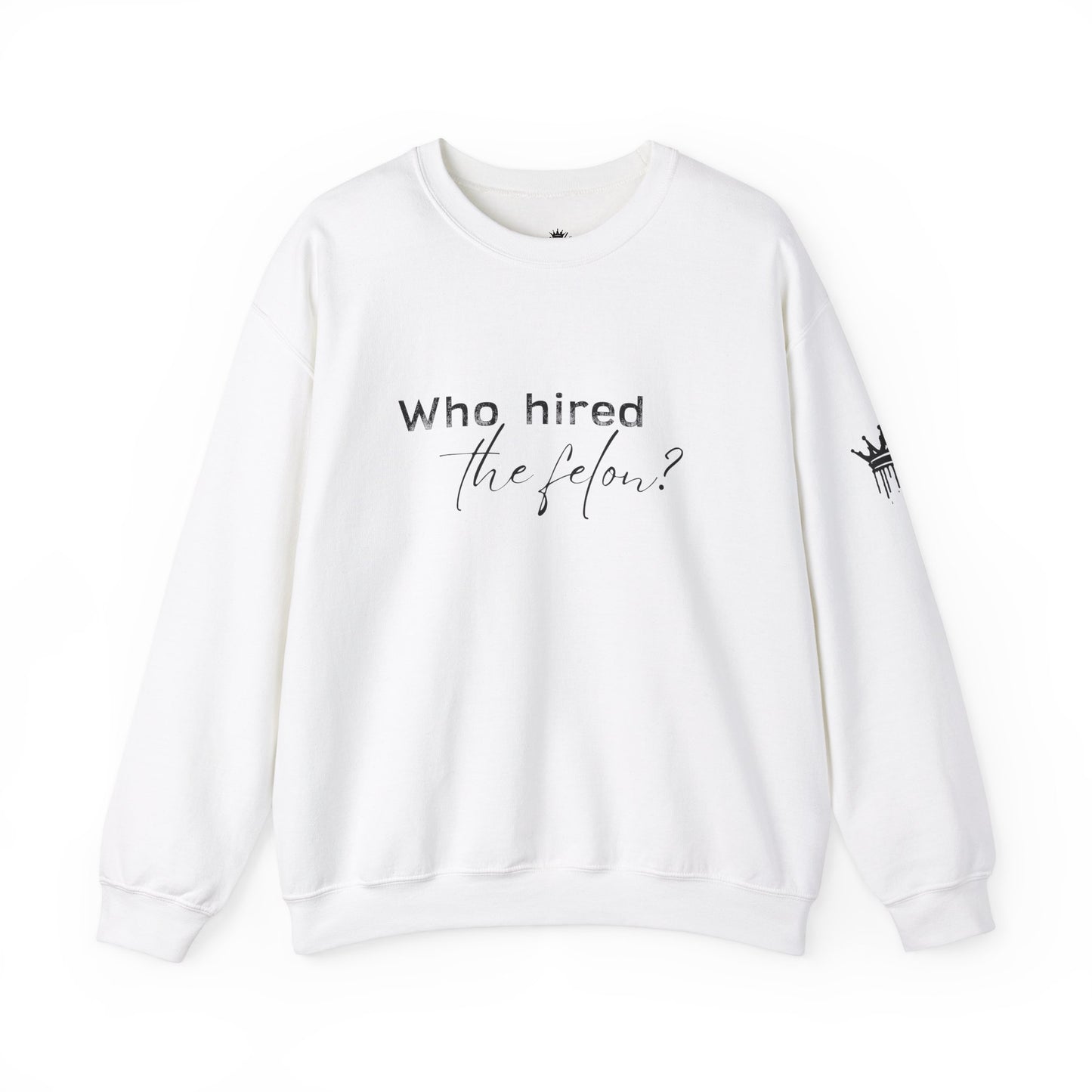 'Who Hired the Felon?' Sweatshirt