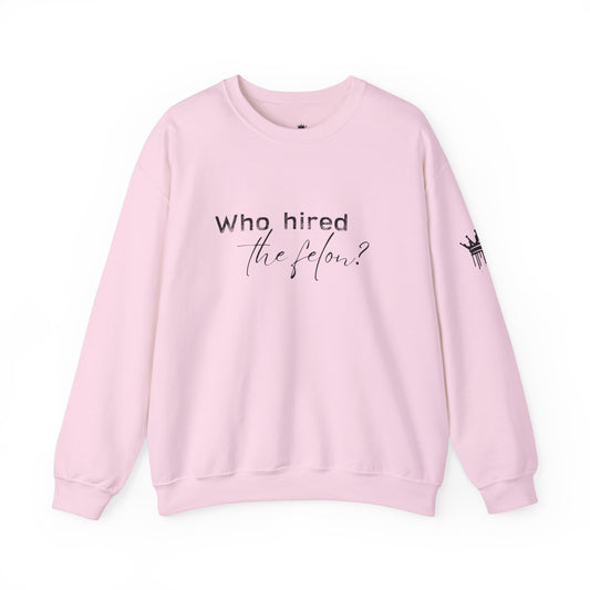 'Who Hired the Felon?' Sweatshirt