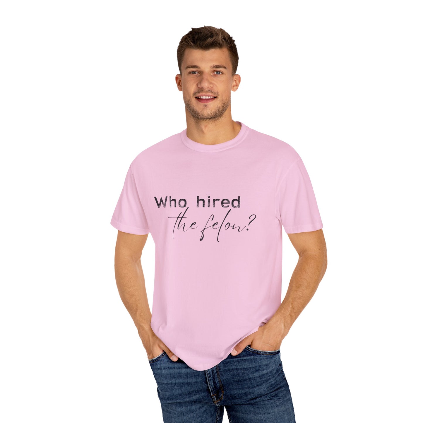 Who Hired the Felon? Unisex Garment-Dyed T-shirt - Casual Statement Tee